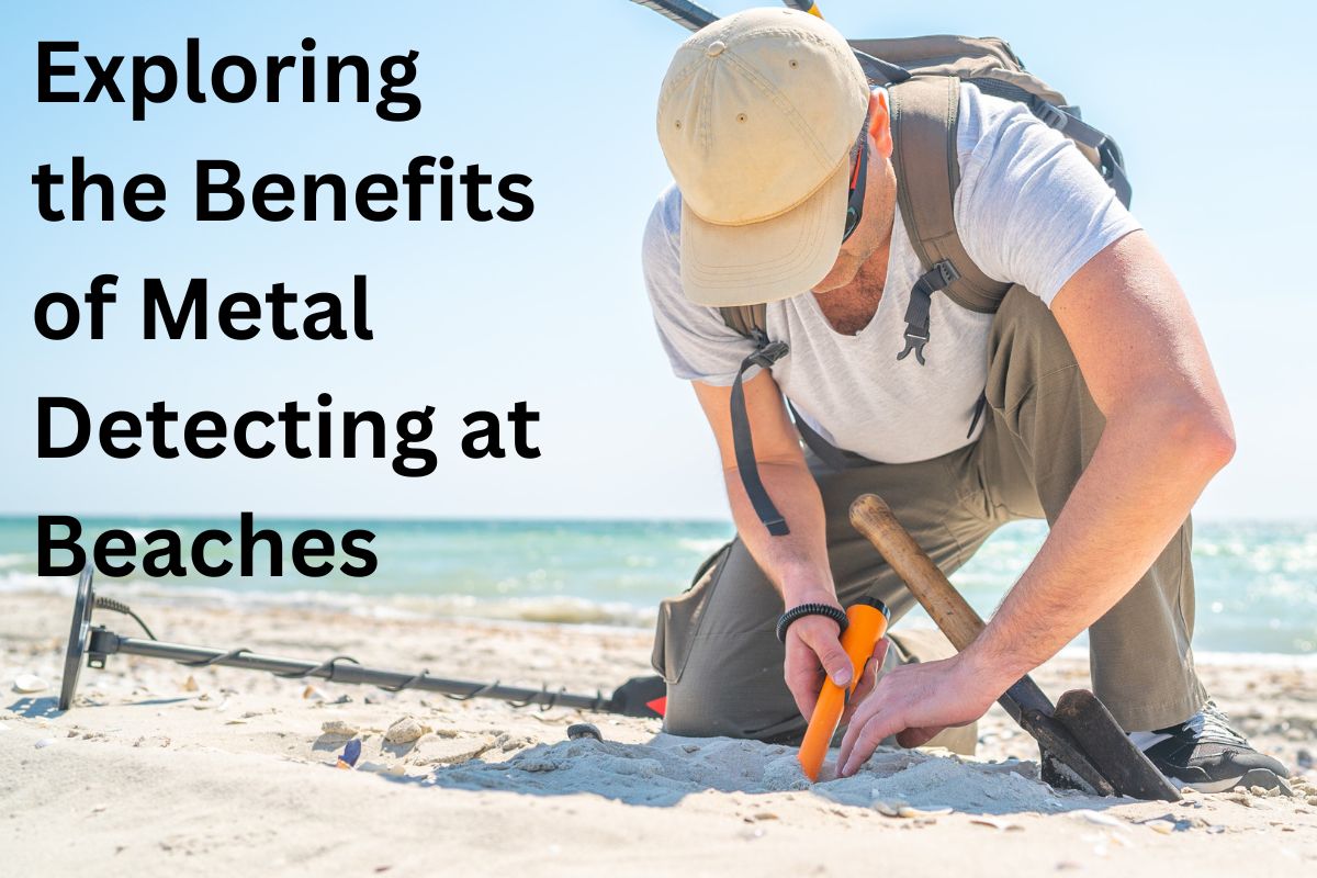 Exploring the Benefits of Metal Detecting at Beaches